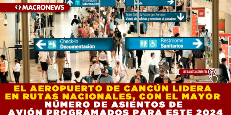 EL AEROPUERTO DE CANCÚN LIDERA EN RUTAS NACIONALES, CON EL MAYOR NÚMERO DE ASIENTOS DE AVIÓN PROGRAMADOS PARA ESTE 2024