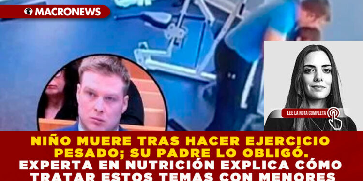NIÑO MUERE TRAS HACER EJERCICIO PESADO; SU PADRE LO OBLIGÓ. EXPERTA EN NUTRICIÓN EXPLICA CÓMO TRATAR ESTOS TEMAS CON MENORES