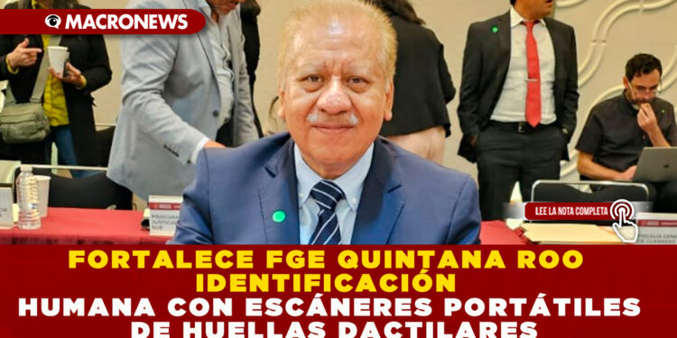 FORTALECE FGE QUINTANA ROO IDENTIFICACIÓN HUMANA CON ESCÁNERES PORTÁTILES DE HUELLAS DACTILARES