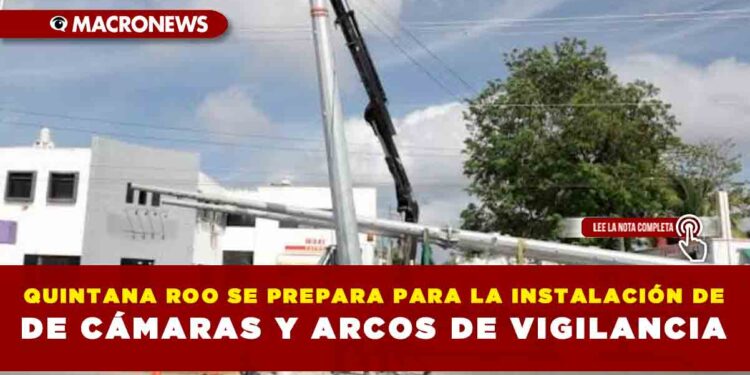 QUINTANA ROO SE PREPARA PARA LA INSTALACIÓN DE CÁMARAS Y ARCOS DE VIGILANCIA