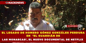 EL LEGADO DE HOMERO GÓMEZ GONZÁLES PERDURA EN  ‘EL GUARDIÁN DE LAS MONARCAS’, EL NUEVO DOCUMENTAL DE NETFLIX