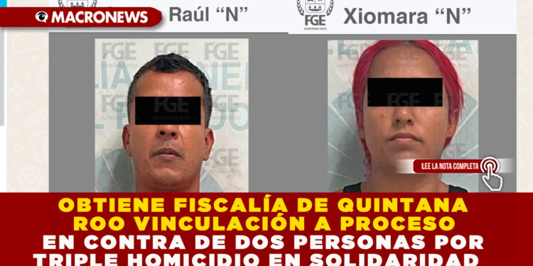 OBTIENE FISCALÍA DE QUINTANA ROO VINCULACIÓN A PROCESO EN CONTRA DE DOS PERSONAS POR TRIPLE HOMICIDIO EN SOLIDARIDAD