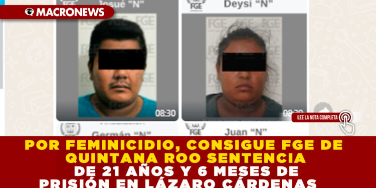 POR FEMINICIDIO, CONSIGUE FGE DE QUINTANA ROO SENTENCIA DE 21 AÑOS Y 6 MESES DE PRISIÓN EN LÁZARO CÁRDENAS