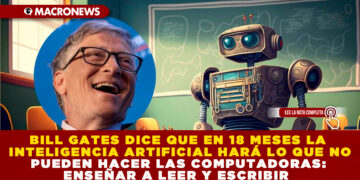 BILL GATES DICE QUE EN 18 MESES LA INTELIGENCIA ARTIFICIAL HARÁ LO QUE NO PUEDEN HACER LAS COMPUTADORAS: ENSEÑAR A LEER Y ESCRIBIR 