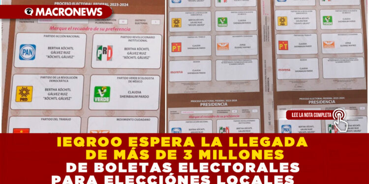 IEQROO ESPERA LA LLEGADA DE MÁS DE 3 MILLONES DE BOLETAS ELECTORALES PARA ELECCIÓNES LOCALES