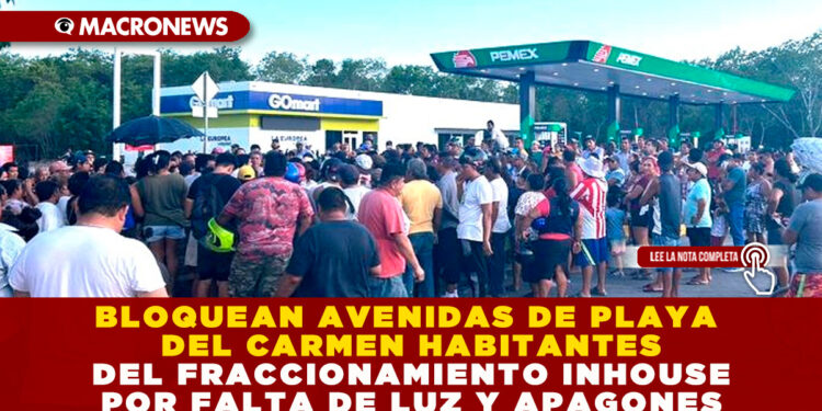 BLOQUEAN AVENIDAS DE PLAYA DEL CARMEN HABITANTES DEL FRACCIONAMIENTO INHOUSE POR FALTA DE LUZ Y APAGONES