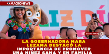 LA GOBERNADORA MARA LEZAMA DESTACÓ LA IMPORTANCIA DE PROMOVER UNA NIÑEZ SANA Y EN FAMILIA