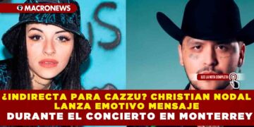 ¿INDIRECTA PARA CAZZU? CHRISTIAN NODAL LANZA EMOTIVO MENSAJE DURANTE EL CONCIERTO EN MONTERREY