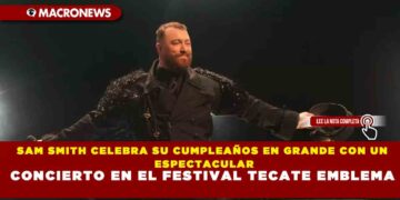 SAM SMITH CELEBRA SU CUMPLEAÑOS EN GRANDE CON UN ESPECTACULAR CONCIERTO EN EL FESTIVAL TECATE EMBLEMA