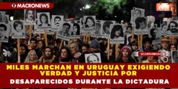 MILES MARCHAN EN URUGUAY EXIGIENDO VERDAD Y JUSTICIA POR DESAPARECIDOS  DURANTE LA DICTADURA