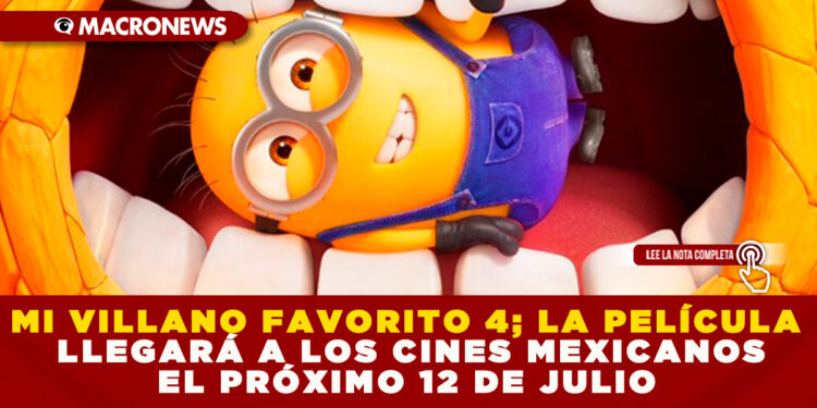 MI VILLANO FAVORITO 4; LA PELÍCULA LLEGARÁ A LOS CINES MEXICANOS EL PRÓXIMO 12 DE JULIO