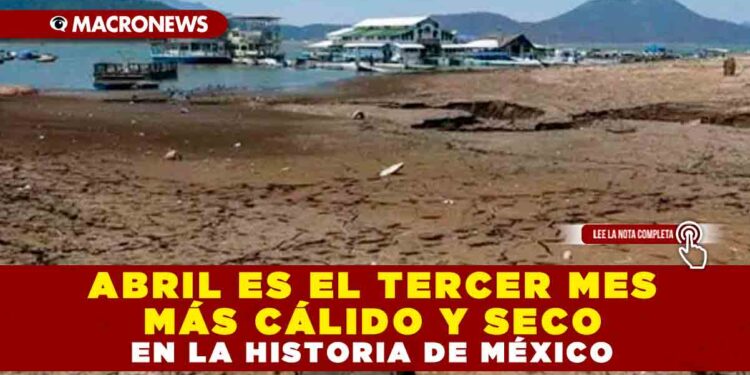 ABRIL ES EL TERCER MES MÁS CÁLIDO Y SECO EN LA HISTORIA DE MÉXICO