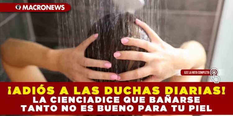 ¡ADIÓS A LAS DUCHAS DIARIAS! LA CIENCIA DICE QUE BAÑARSE TANTO NO ES BUENO PARA TU PIEL