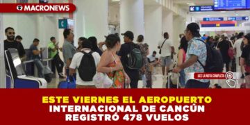 ESTE VIERNES EL AEROPUERTO INTERNACIONAL DE CANCÚN REGISTRÓ 478 VUELOS