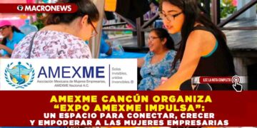AMEXME CANCÚN ORGANIZA “EXPO AMEXME IMPULSA”: UN ESPACIO PARA CONECTAR, CRECER Y EMPODERAR A LAS MUJERES EMPRESARIAS