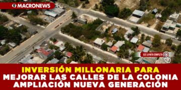 INVERSIÓN MILLONARIA PARA MEJORAR LAS CALLES DE LA COLONIA AMPLIACIÓN NUEVA GENERACIÓN