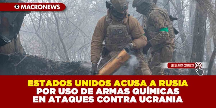 ESTADOS UNIDOS ACUSA A RUSIA POR USO DE ARMAS QUÍMICAS EN ATAQUES CONTRA UCRANIA