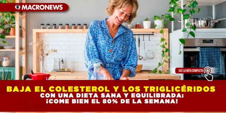 BAJA EL COLESTEROL Y LOS TRIGLICÉRIDOS CON UNA DIETA SANA Y EQUILIBRADA: ¡COME BIEN EL 80% DE LA SEMANA!