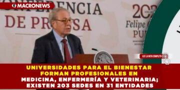 UNIVERSIDADES PARA EL BIENESTAR FORMAN PROFESIONALES EN MEDICINA, ENFERMERÍA Y VETERINARIA; EXISTEN 203 SEDES EN 31 ENTIDADES