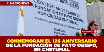 CONMEMORAN EL 126 ANIVERSARIO DE LA FUNDACIÓN DE PAYO OBISPO, EN CHETUMAL