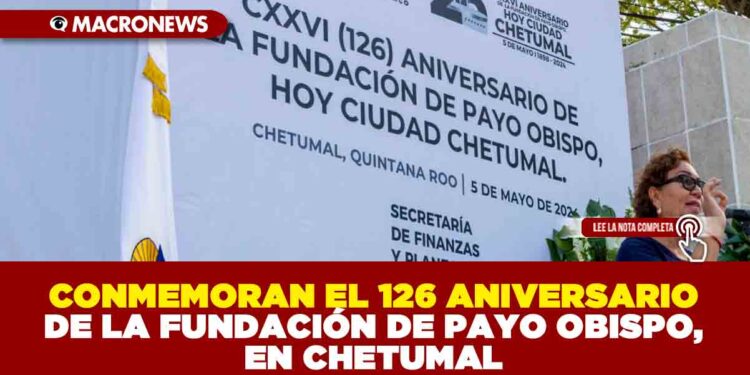 CONMEMORAN EL 126 ANIVERSARIO DE LA FUNDACIÓN DE PAYO OBISPO, EN CHETUMAL