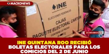 INE QUINTANA ROO RECIBIÓ BOLETAS ELECTORALES PARA LOS COMICIOS DEL 2 DE JUNIO