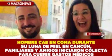 HOMBRE CAE EN COMA DURANTE SU LUNA DE MIEL EN CANCÚN, FAMILIARES Y AMIGOS INICIARON COLECTA PARA CUBRIR GASTOS MÉDICOS