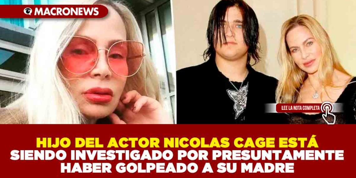 HIJO DEL ACTOR NICOLAS CAGE ESTÁ SIENDO INVESTIGADO POR PRESUNTAMENTE HABER GOLPEADO A SU MADRE