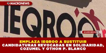 EMPLAZA IEQROO A SUSTITUIR CANDIDATURAS REVOCADAS EN SOLIDARIDAD, COZUMEL Y OTHÓN P. BLANCO