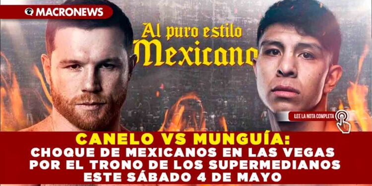 CANELO VS MUNGUÍA: CHOQUE DE MEXICANOS EN LAS VEGAS POR EL TRONO DE LOS SUPERMEDIANOS ESTE SÁBADO 4 DE MAYO