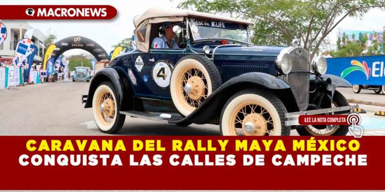CARAVANA DEL RALLY MAYA MÉXICO CONQUISTA LAS CALLES DE CAMPECHE