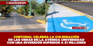 CHETUMAL CELEBRA LA CULMINACIÓN DE LAS OBRAS EN LA AVENIDA UNIVERSIDAD CON UNA INVERSIÓN SUPERIOR A 21 MILLONES