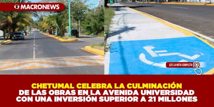 CHETUMAL CELEBRA LA CULMINACIÓN DE LAS OBRAS EN LA AVENIDA UNIVERSIDAD CON UNA INVERSIÓN SUPERIOR A 21 MILLONES