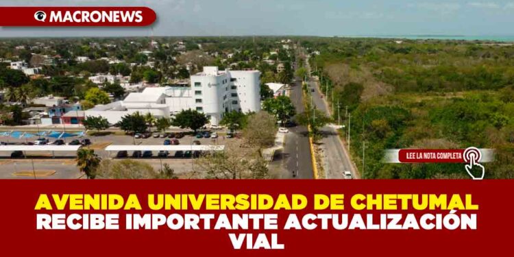 AVENIDA UNIVERSIDAD DE CHETUMAL RECIBE IMPORTANTE ACTUALIZACIÓN VIAL