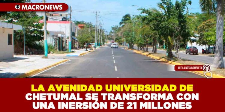 LA AVENIDAD UNIVERSIDAD DE CHETUMAL SE TRANSFORMA CON UNA INERSIÓN DE 21 MILLONES