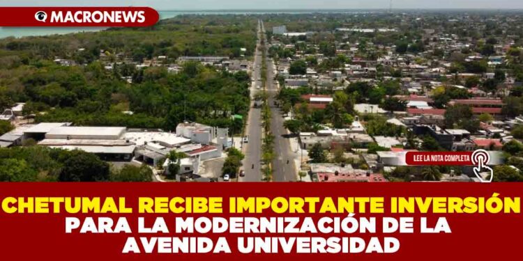 CHETUMAL RECIBE IMPORTANTE INVERSIÓN PARA LA MODERNIZACIÓN DE LA AVENIDA UNIVERSIDAD