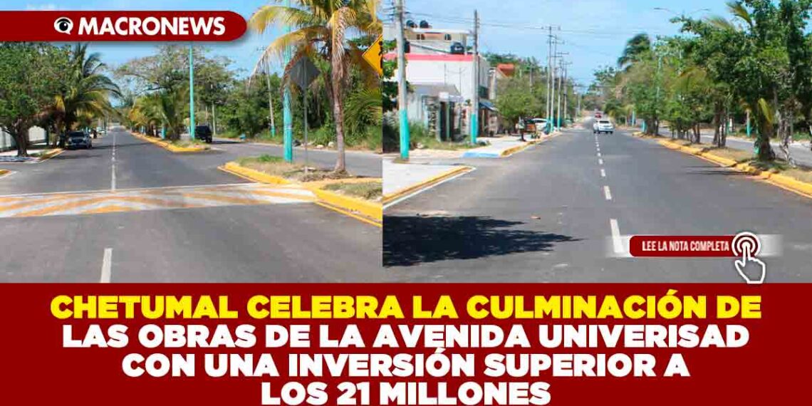 CHETUMAL CELEBRA LA CULMINACIÓN DE LAS OBRAS DE LA AVENIDA UNIVERISAD CON UNA INVERSIÓN SUPERIOR A LOS 21 MILLONES