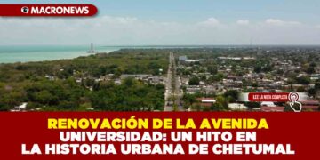 RENOVACIÓN DE LA AVENIDA UNIVERSIDAD: UN HITO EN LA HISTORIA URBANA DE CHETUMAL