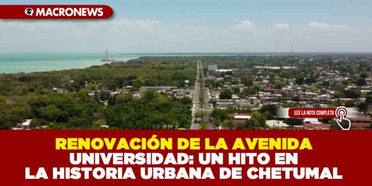 RENOVACIÓN DE LA AVENIDA UNIVERSIDAD: UN HITO EN LA HISTORIA URBANA DE CHETUMAL