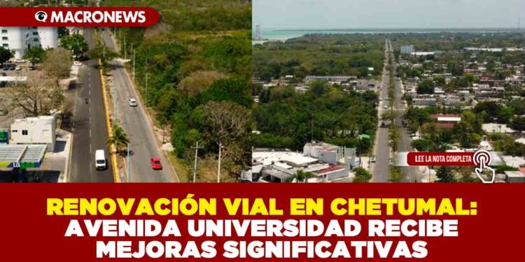 RENOVACIÓN VIAL EN CHETUMAL: AVENIDA UNIVERSIDAD RECIBE MEJORAS SIGNIFICATIVAS