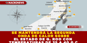 SE MANTENDRÁ LA SEGUNDA ONDA DE CALOR SOBRE EL ESTADO DE Q. ROO CON TEMPERATURAS DE 35 A 40 G.C