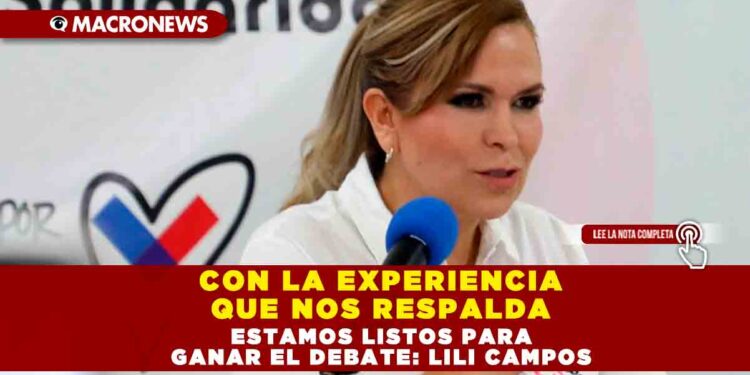 CON LA EXPERIENCIA QUE NOS RESPALDA, ESTAMOS LISTOS PARA GANAR EL DEBATE: LILI CAMPOS
