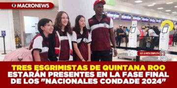 TRES ESGRIMISTAS DE QUINTANA ROO ESTARÁN PRESENTES EN LA FASE FINAL DE LOS «NACIONALES CONDADE 2024»