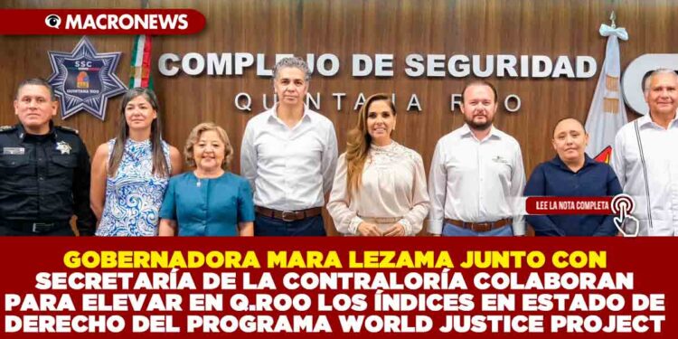 GOBERNADORA MARA LEZAMA JUNTO CON SECRETARÍA DE LA CONTRALORÍA COLABORAN PARA ELEVAR EN Q.ROO LOS ÍNDICES EN ESTADO DE DERECHO DEL PROGRAMA WORLD JUSTICE PROJECT
