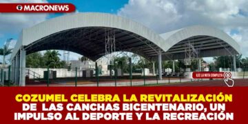 COZUMEL CELEBRA LA REVITALIZACIÓN DE LAS CANCHAS BICENTENARIO, UN IMPULSO AL DEPORTE Y LA RECREACIÓN