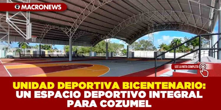 UNIDAD DEPORTIVA BICENTENARIO: UN ESPACIO DEPORTIVO INTEGRAL PARA COZUMEL