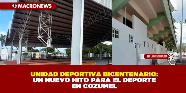 UNIDAD DEPORTIVA BICENTENARIO: UN NUEVO HITO PARA EL DEPORTE EN COZUMEL