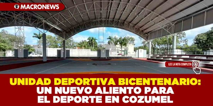 UNIDAD DEPORTIVA BICENTENARIO: UN NUEVO ALIENTO PARA EL DEPORTE EN COZUMEL