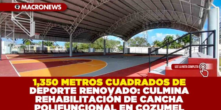 1,350 METROS CUADRADOS DE DEPORTE RENOVADO: CULMINA REHABILITACIÓN DE CANCHA POLIFUNCIONAL EN COZUMEL