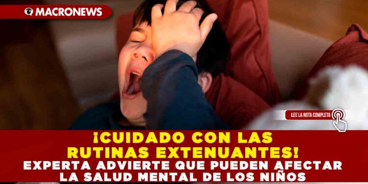 ¡CUIDADO CON LAS RUTINAS EXTENUANTES! EXPERTA ADVIERTE QUE PUEDEN AFECTAR LA SALUD MENTAL DE LOS NIÑOS